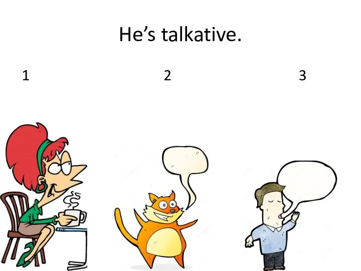 He’s talkative. 1 2 3