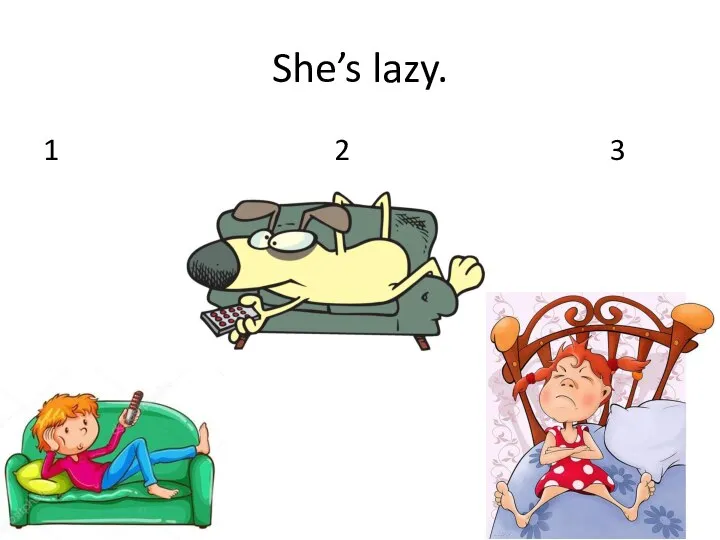 She’s lazy. 1 2 3