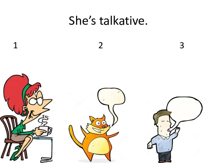She’s talkative. 1 2 3