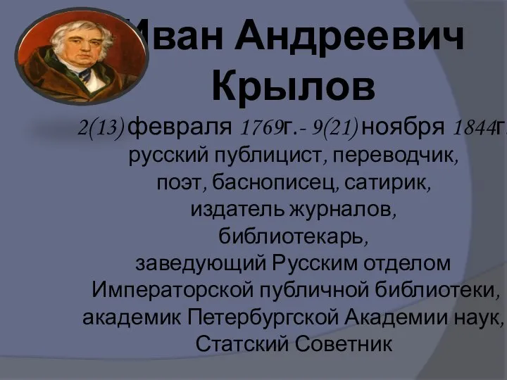 Иван Андреевич Крылов 2(13) февраля 1769г.- 9(21) ноября 1844г. русский публицист, переводчик,