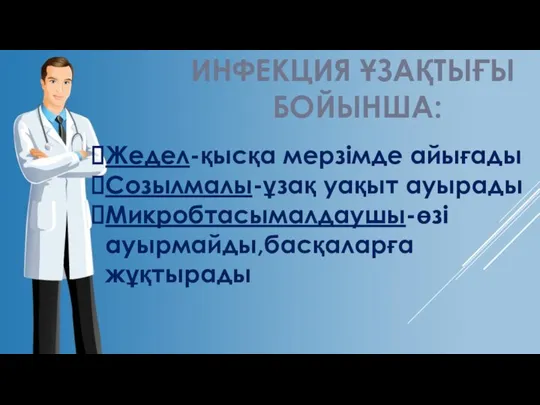 ИНФЕКЦИЯ ҰЗАҚТЫҒЫ БОЙЫНША: Жедел-қысқа мерзімде айығады Созылмалы-ұзақ уақыт ауырады Микробтасымалдаушы-өзі ауырмайды,басқаларға жұқтырады