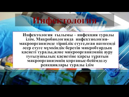 Инфектология Инфектология ғылымы – инфекция туралы ілім. Микробиологияда инфектиология- макроорганизмде тіршілік етуге,оған