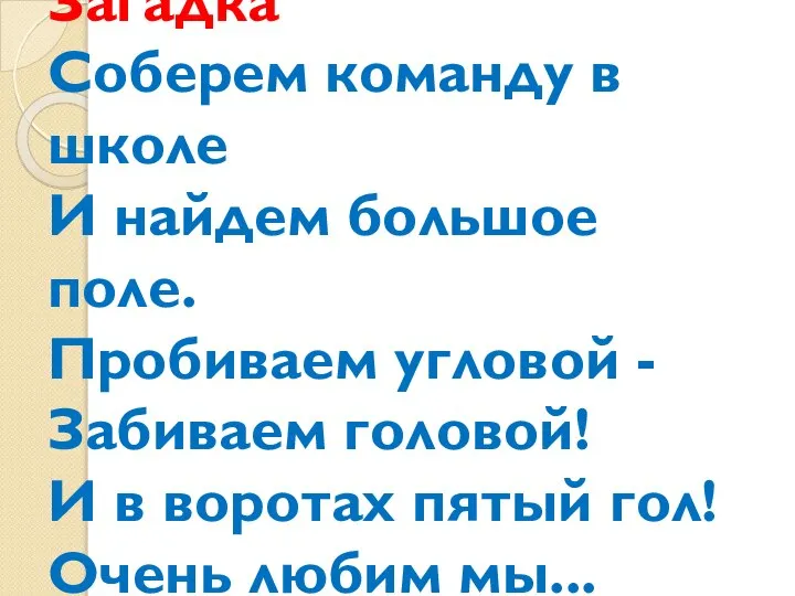 Загадка Соберем команду в школе И найдем большое поле. Пробиваем угловой -