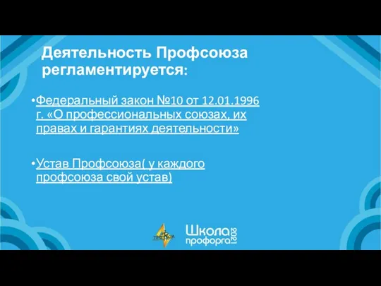 Деятельность Профсоюза регламентируется: Федеральный закон №10 от 12.01.1996 г. «О профессиональных союзах,