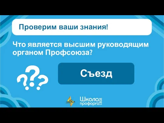 Проверим ваши знания! Что является высшим руководящим органом Профсоюза? Съезд