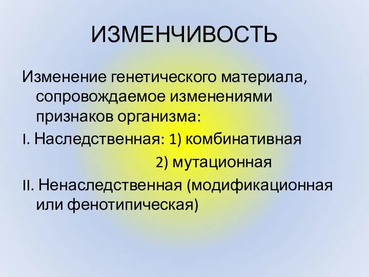 ИЗМЕНЧИВОСТЬ Изменение генетического материала, сопровождаемое изменениями признаков организма: I. Наследственная: 1) комбинативная