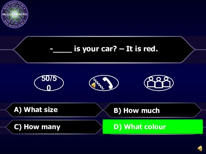 50/50 B) How much -____ is your car? – It is red.