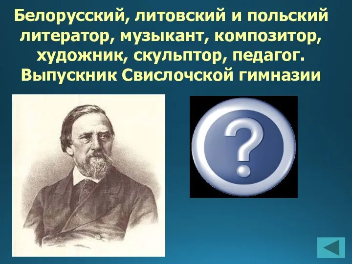 Белорусский, литовский и польский литератор, музыкант, композитор, художник, скульптор, педагог. Выпускник Свислочской гимназии Наполеон Орда