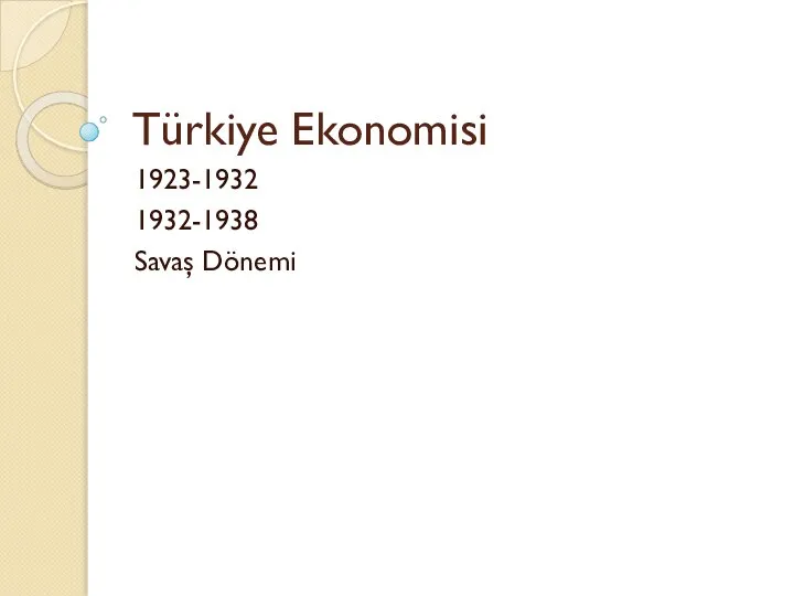 Türkiye Ekonomisi 1923-1932 1932-1938 Savaş Dönemi