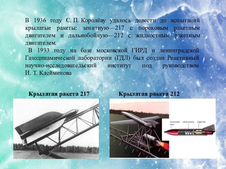 В 1936 году С. П. Королёву удалось довести до испытаний крылатые ракеты: