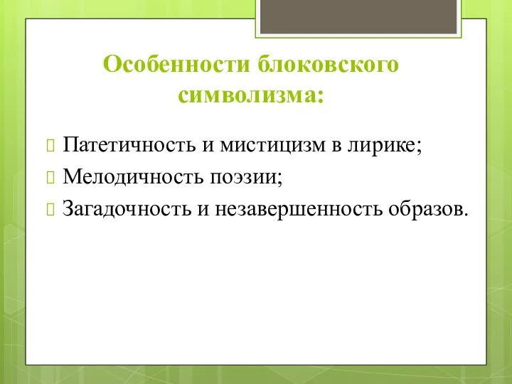 Особенности блоковского символизма: Патетичность и мистицизм в лирике; Мелодичность поэзии; Загадочность и незавершенность образов.