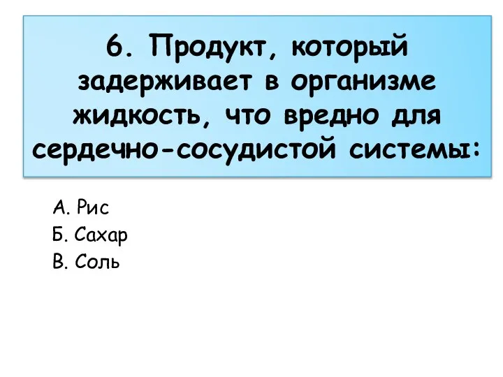 6. Продукт, который задерживает в организме жидкость, что вредно для сердечно-сосудистой системы: