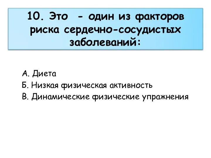 10. Это - один из факторов риска сердечно-сосудистых заболеваний: А. Диета Б.