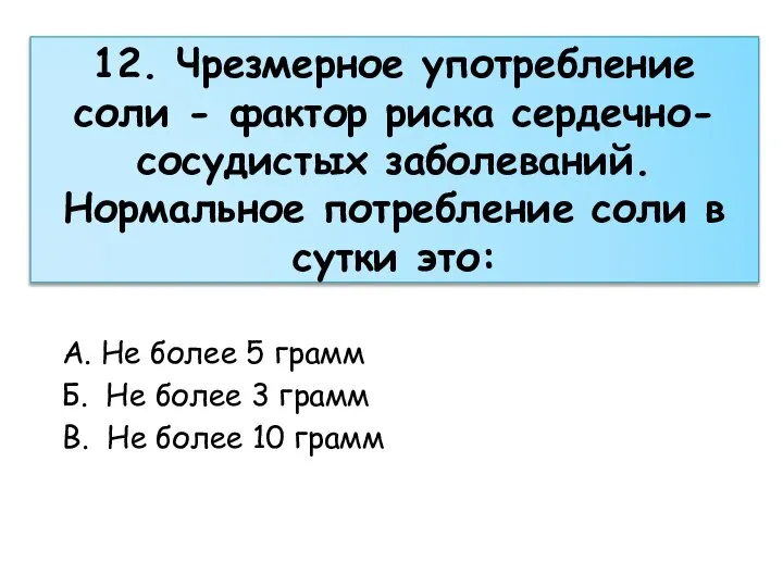 12. Чрезмерное употребление соли - фактор риска сердечно-сосудистых заболеваний. Нормальное потребление соли