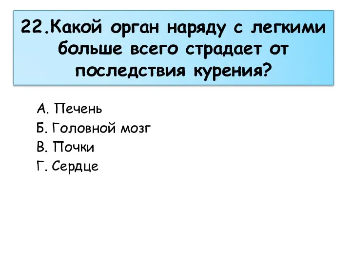 22.Какой орган наряду с легкими больше всего страдает от последствия курения? А.