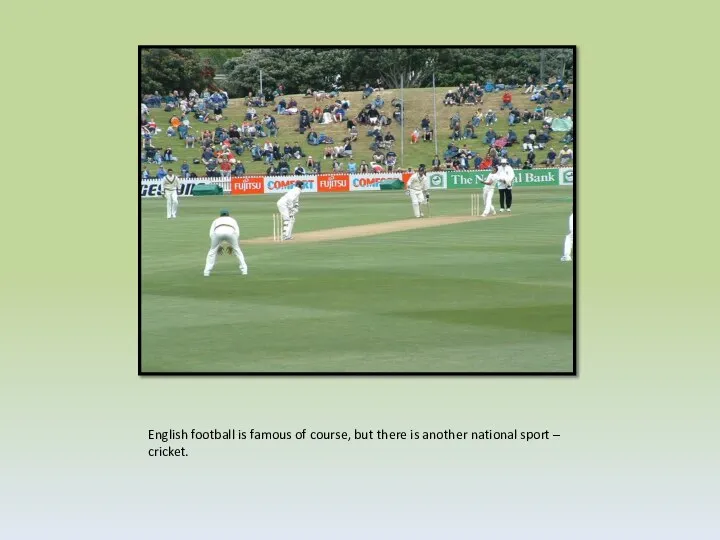 English football is famous of course, but there is another national sport – cricket.