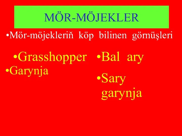 MÖR-MÖJEKLER Grasshopper Bal ary Sary garynja Mör-möjekleriň köp bilinen görnüşleri Garynja
