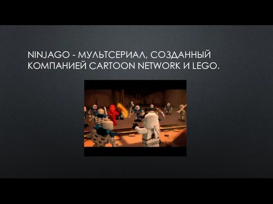 NINJAGO - МУЛЬТСЕРИАЛ, СОЗДАННЫЙ КОМПАНИЕЙ CARTOON NETWORK И LEGO.