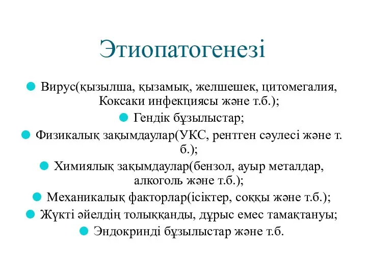 Этиопатогенезі Вирус(қызылша, қызамық, желшешек, цитомегалия, Коксаки инфекциясы және т.б.); Гендік бұзылыстар; Физикалық