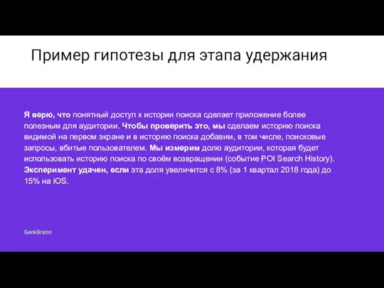 Пример гипотезы для этапа удержания Я верю, что понятный доступ к истории