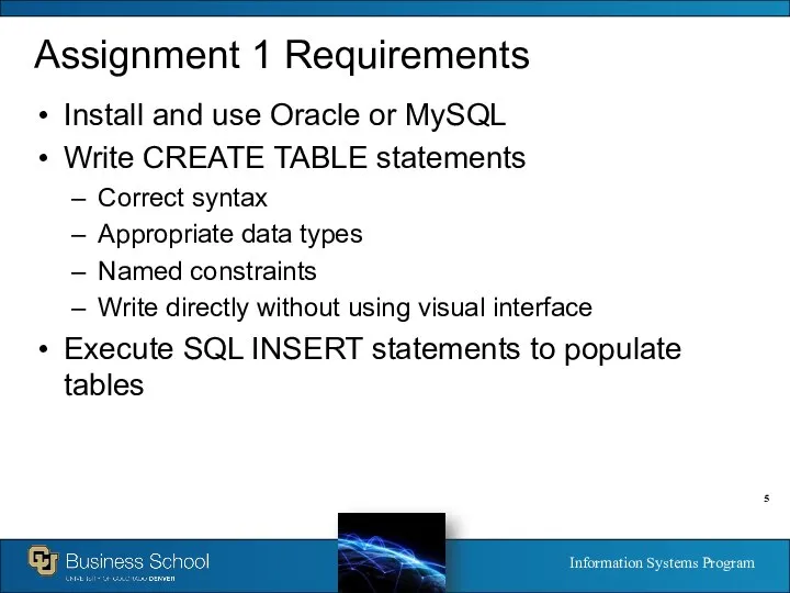 Assignment 1 Requirements Install and use Oracle or MySQL Write CREATE TABLE