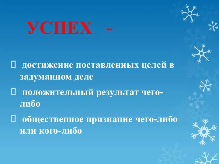 УСПЕХ - достижение поставленных целей в задуманном деле положительный результат чего-либо общественное признание чего-либо или кого-либо