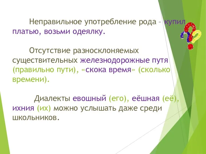 Неправильное употребление рода – купил платью, возьми одеялку. Отсутствие разносклоняемых существительных железнодорожные