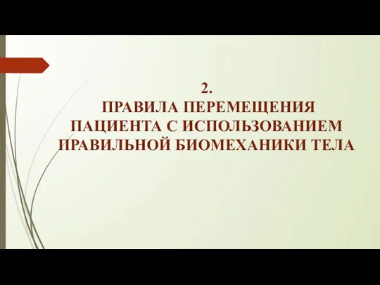 2. ПРАВИЛА ПЕРЕМЕЩЕНИЯ ПАЦИЕНТА С ИСПОЛЬЗОВАНИЕМ ПРАВИЛЬНОЙ БИОМЕХАНИКИ ТЕЛА