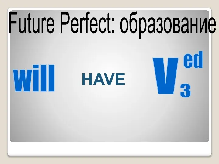 will V ed 3 Future Perfect: образование HAVE