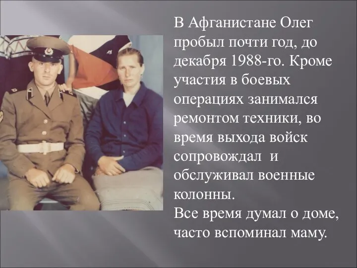 В Афганистане Олег пробыл почти год, до декабря 1988-го. Кроме участия в