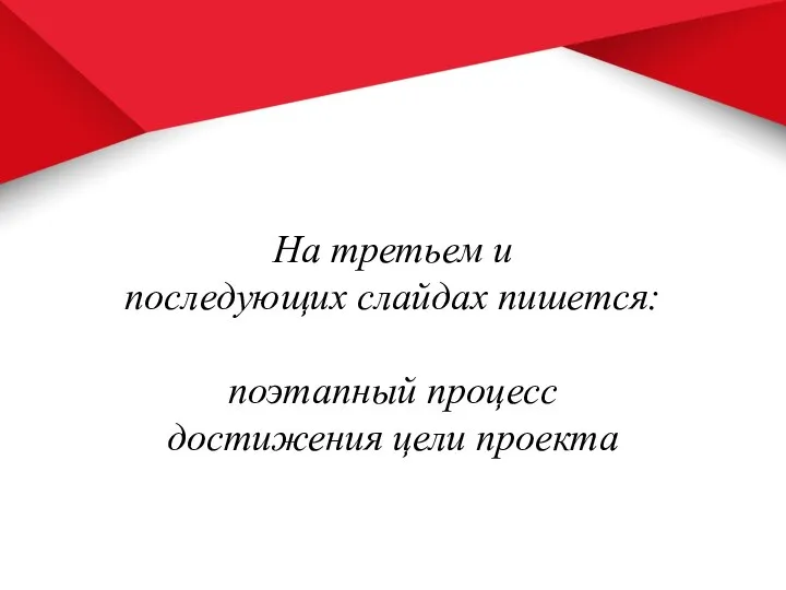 На третьем и последующих слайдах пишется: поэтапный процесс достижения цели проекта