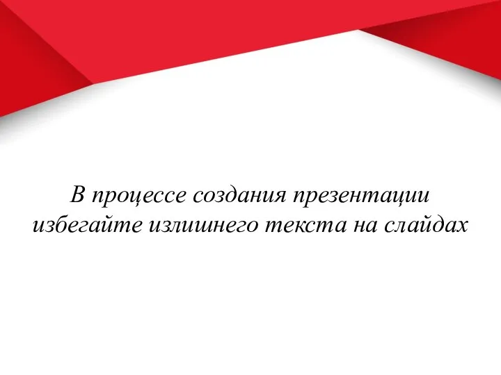 В процессе создания презентации избегайте излишнего текста на слайдах