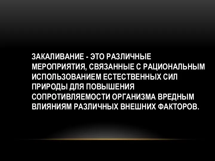 ЗАКАЛИВАНИЕ - ЭТО РАЗЛИЧНЫЕ МЕРОПРИЯТИЯ, СВЯЗАННЫЕ С РАЦИОНАЛЬНЫМ ИСПОЛЬЗОВАНИЕМ ЕСТЕСТВЕННЫХ СИЛ ПРИРОДЫ