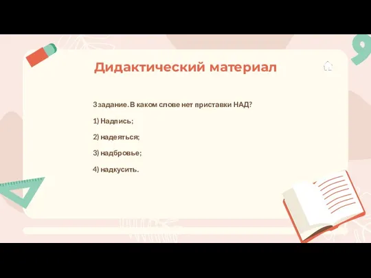 Дидактический материал 3 задание. В каком слове нет приставки НАД? 1) Надпись;