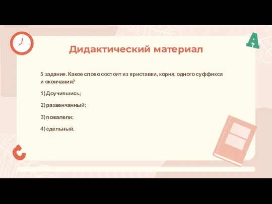 Дидактический материал 5 задание. Какое слово состоит из приставки, корня, одного суффикса