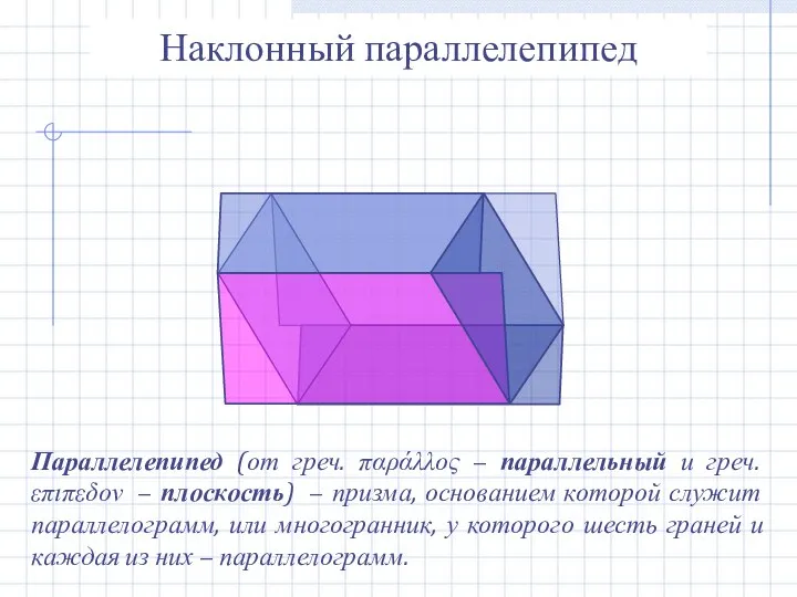 Наклонный параллелепипед Параллелепипед (от греч. παράλλος − параллельный и греч. επιπεδον −