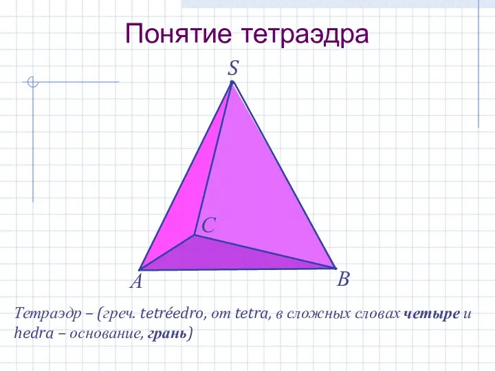 S Понятие тетраэдра А В С Тетраэдр – (греч. tetréedro, от tetra,