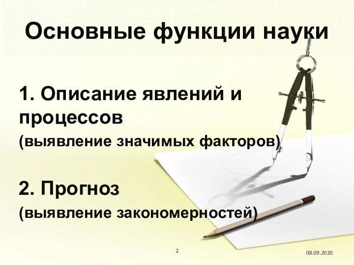 08.09.2020 Основные функции науки 1. Описание явлений и процессов (выявление значимых факторов) 2. Прогноз (выявление закономерностей)