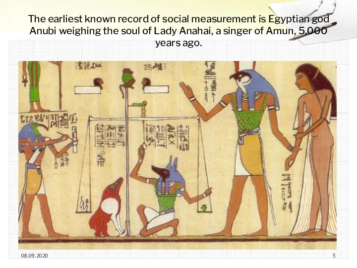 08.09.2020 The earliest known record of social measurement is Egyptian god Anubi