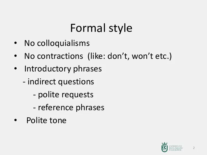 Formal style No colloquialisms No contractions (like: don’t, won’t etc.) Introductory phrases