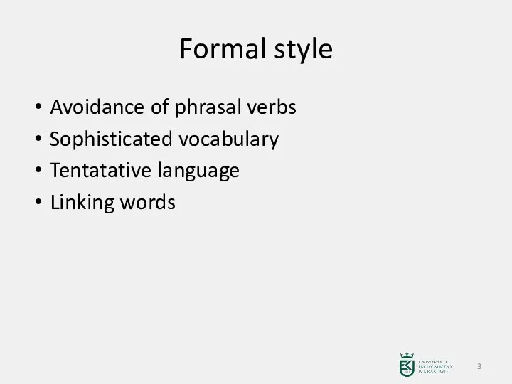 Formal style Avoidance of phrasal verbs Sophisticated vocabulary Tentatative language Linking words
