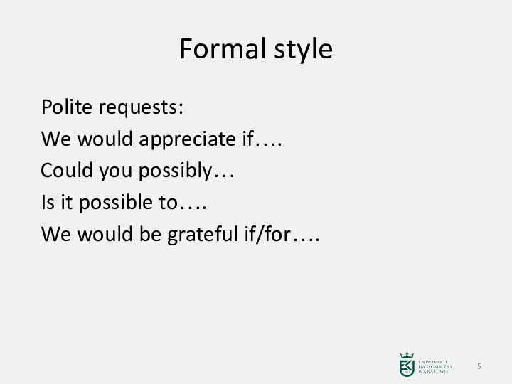 Formal style Polite requests: We would appreciate if…. Could you possibly… Is