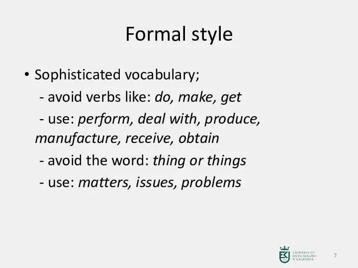 Formal style Sophisticated vocabulary; - avoid verbs like: do, make, get -