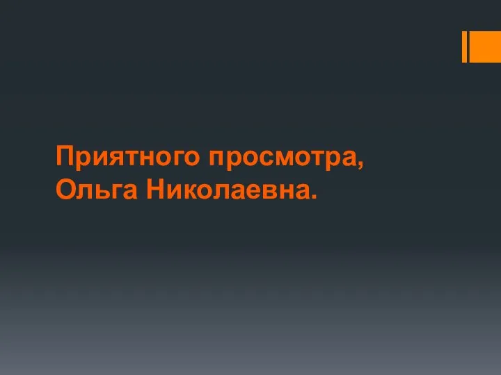 Приятного просмотра, Ольга Николаевна.