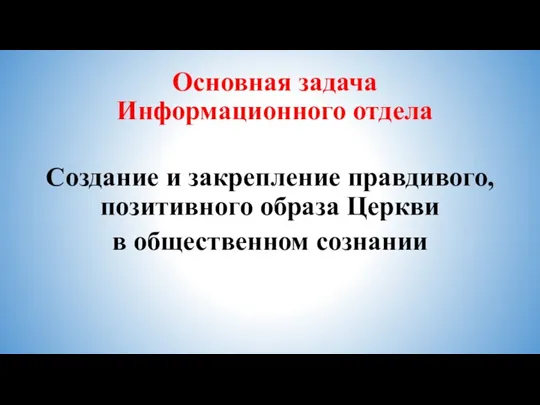 Основная задача Информационного отдела Создание и закрепление правдивого, позитивного образа Церкви в общественном сознании