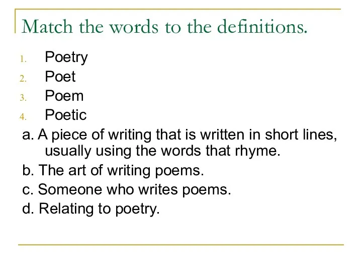 Match the words to the definitions. Poetry Poet Poem Poetic a. A