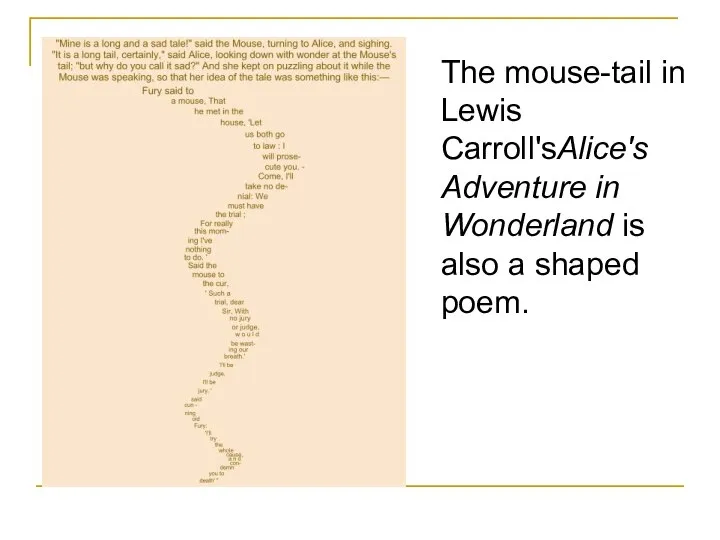 The mouse-tail in Lewis Carroll'sAlice's Adventure in Wonderland is also a shaped poem.