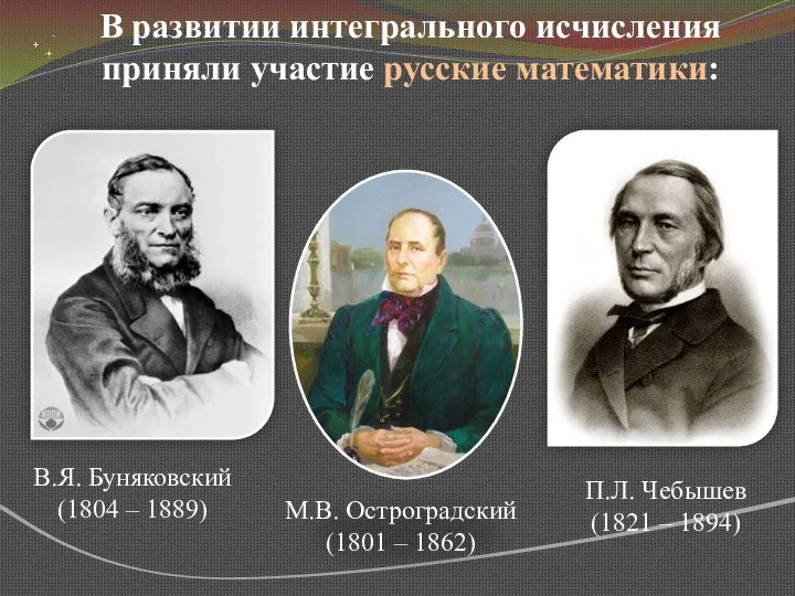 В развитии интегрального исчисления приняли участие русские математики: М.В. Остроградский (1801 –