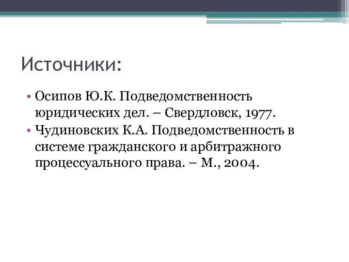 Источники: Осипов Ю.К. Подведомственность юридических дел. – Свердловск, 1977. Чудиновских К.А. Подведомственность