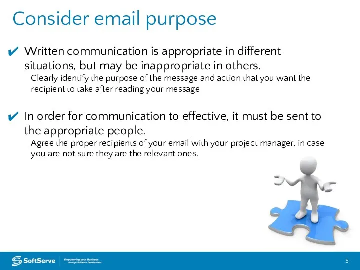 Consider email purpose Written communication is appropriate in different situations, but may